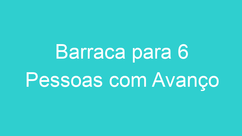 Barraca para 6 Pessoas com Avanço