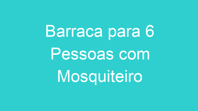 Barraca para 6 Pessoas com Mosquiteiro
