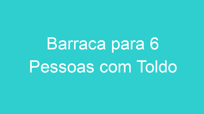 Barraca para 6 Pessoas com Toldo