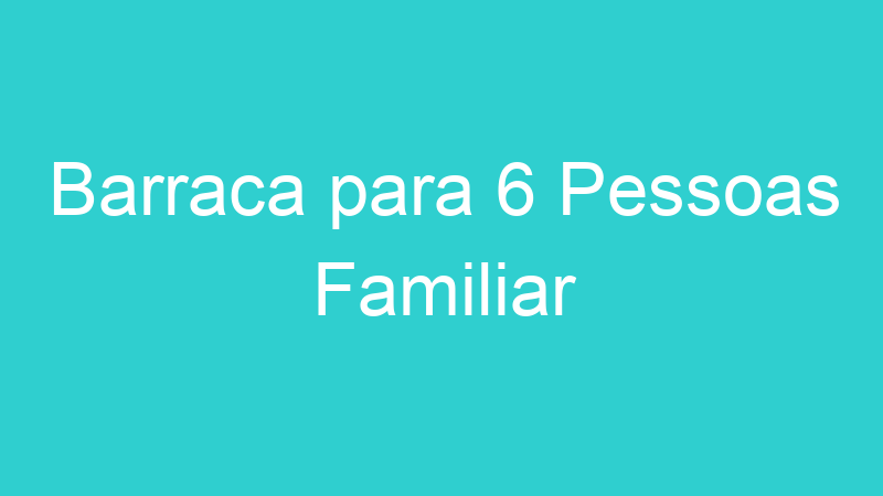 Barraca para 6 Pessoas Familiar