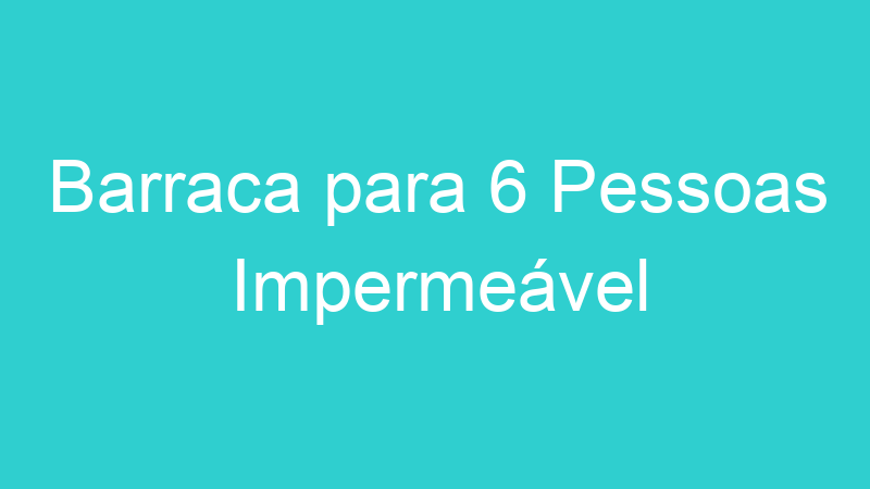 Barraca para 6 Pessoas Impermeável