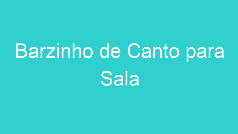 Barzinho de Canto para Sala