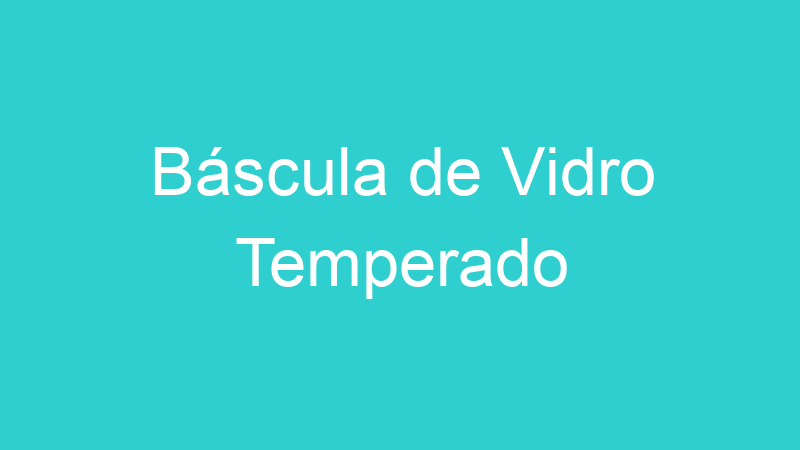 Báscula de Vidro Temperado