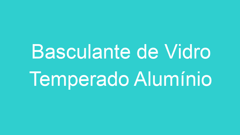 Basculante de Vidro Temperado Alumínio