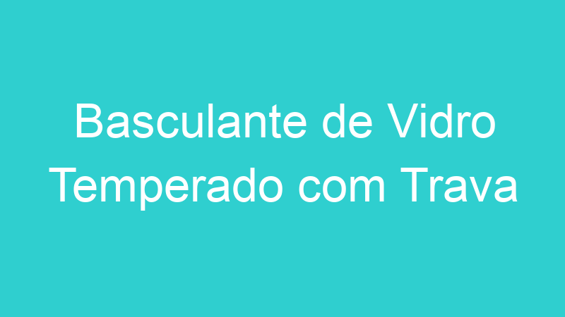 Basculante de Vidro Temperado com Trava