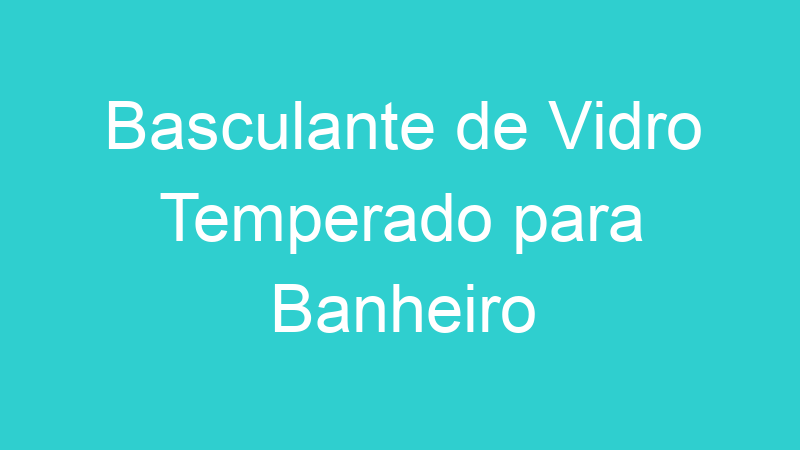 Basculante de Vidro Temperado para Banheiro