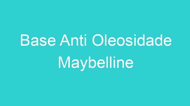 Base Anti Oleosidade Maybelline