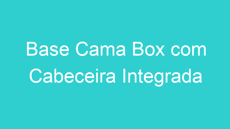 Base Cama Box com Cabeceira Integrada