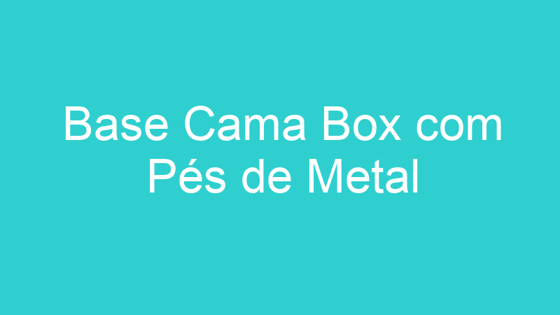 Base Cama Box com Pés de Metal