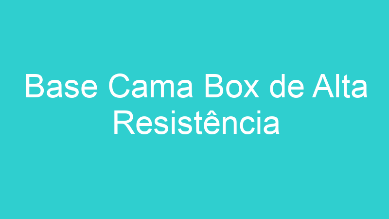 Base Cama Box de Alta Resistência