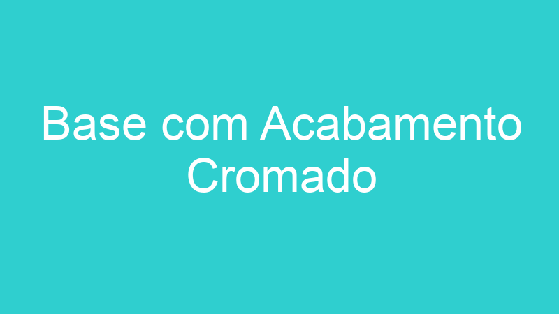 Base com Acabamento Cromado