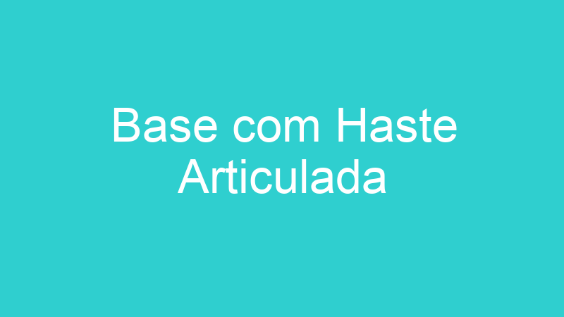 Base com Haste Articulada