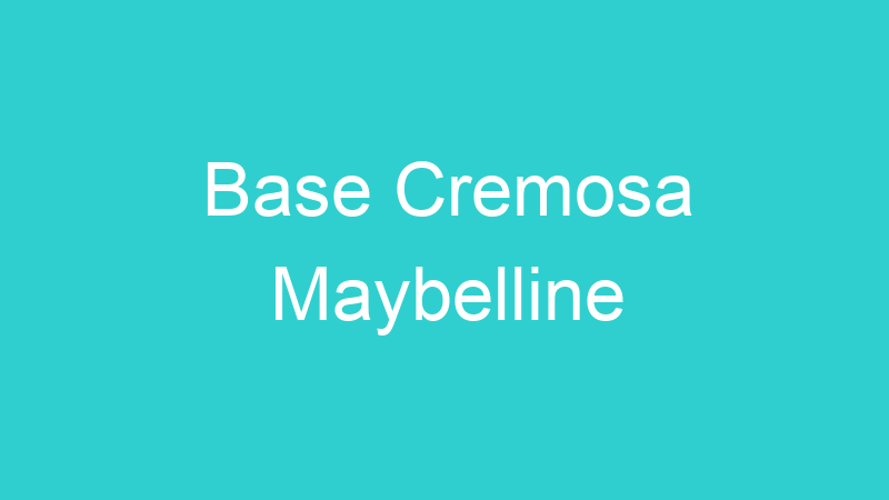 Base Cremosa Maybelline