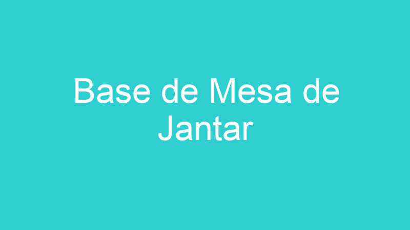 Base de Mesa de Jantar