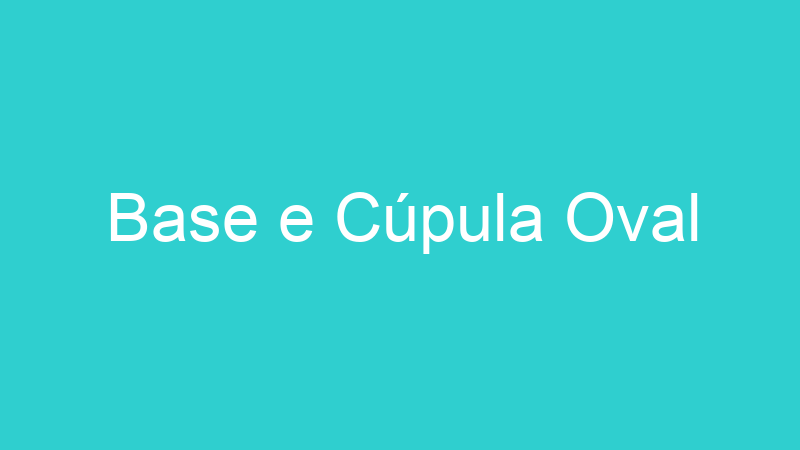 Base e Cúpula Oval