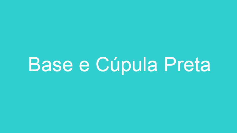 Base e Cúpula Preta