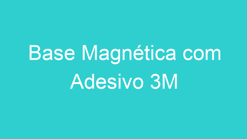 Base Magnética com Adesivo 3M