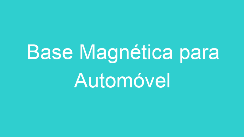 Base Magnética para Automóvel