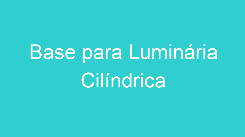 Base para Luminária Cilíndrica