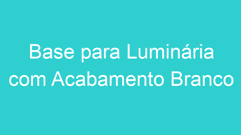 Base para Luminária com Acabamento Branco