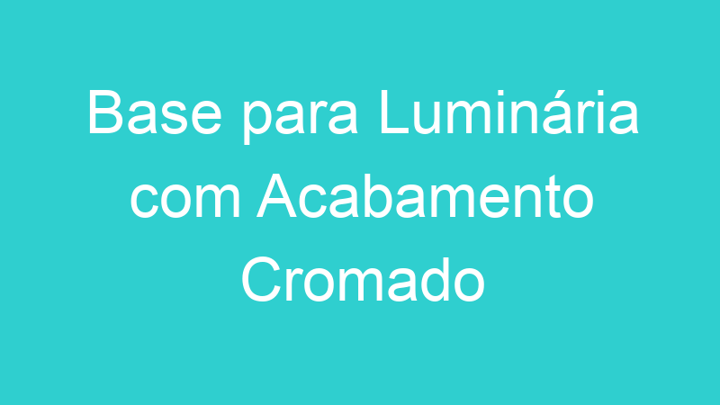 Base para Luminária com Acabamento Cromado