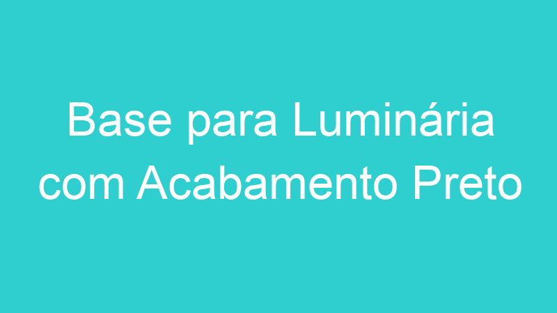 Base para Luminária com Acabamento Preto