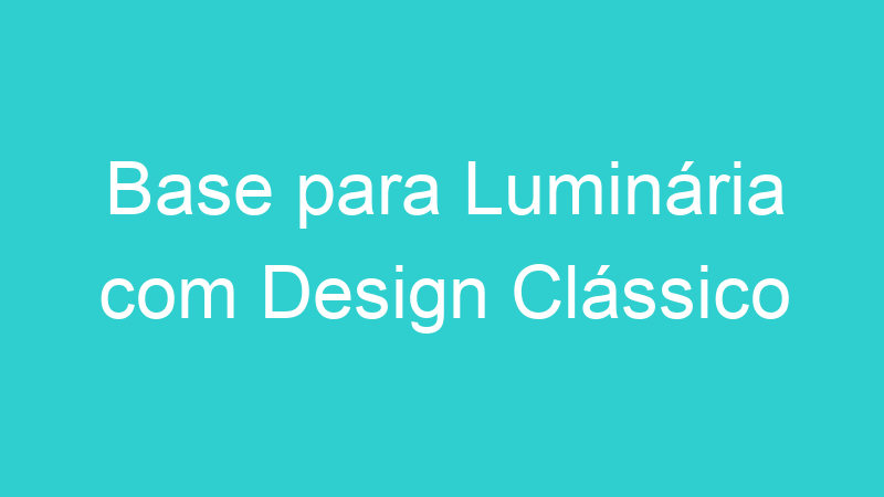 Base para Luminária com Design Clássico