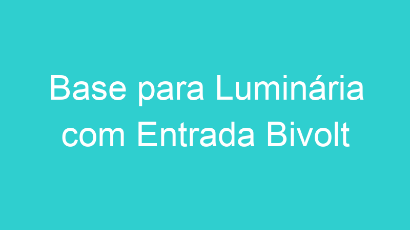 Base para Luminária com Entrada Bivolt