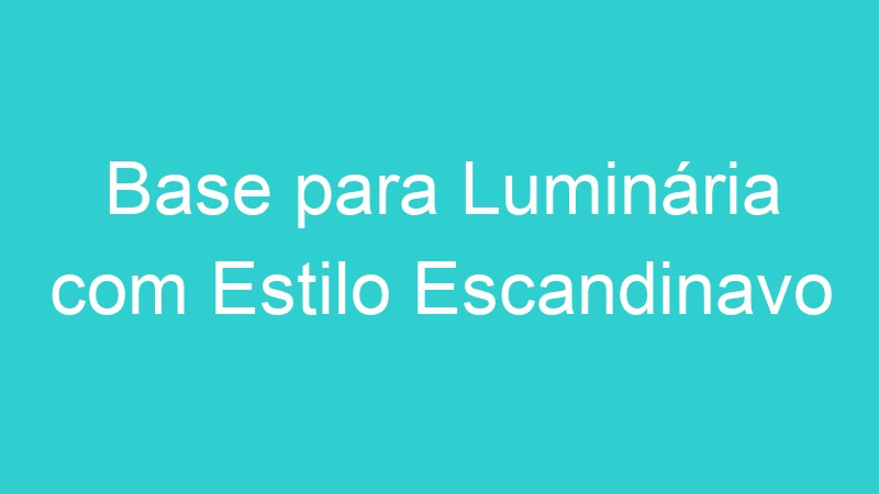 Base para Luminária com Estilo Escandinavo