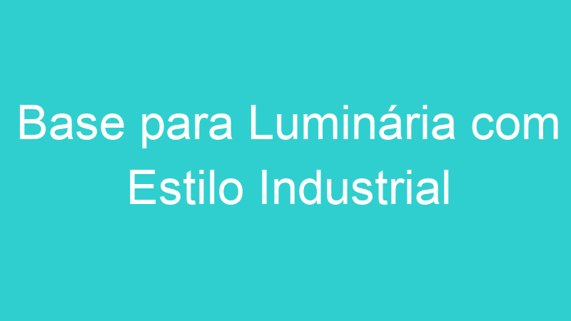 Base para Luminária com Estilo Industrial