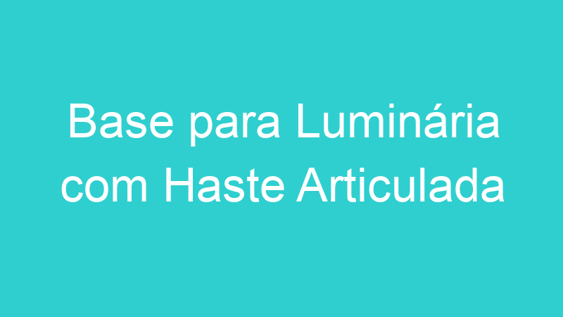 Base para Luminária com Haste Articulada
