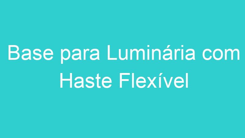Base para Luminária com Haste Flexível