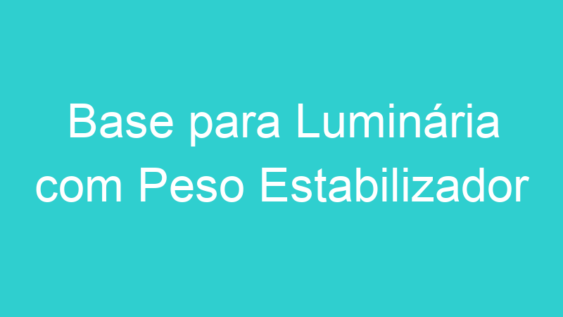 Base para Luminária com Peso Estabilizador