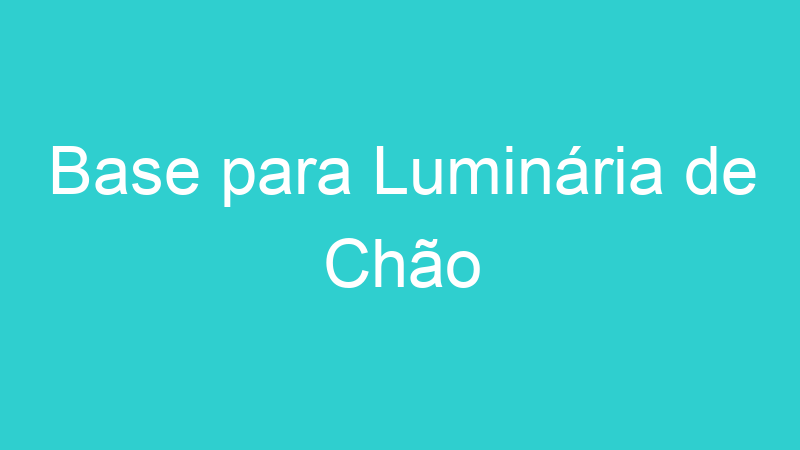 Base para Luminária de Chão