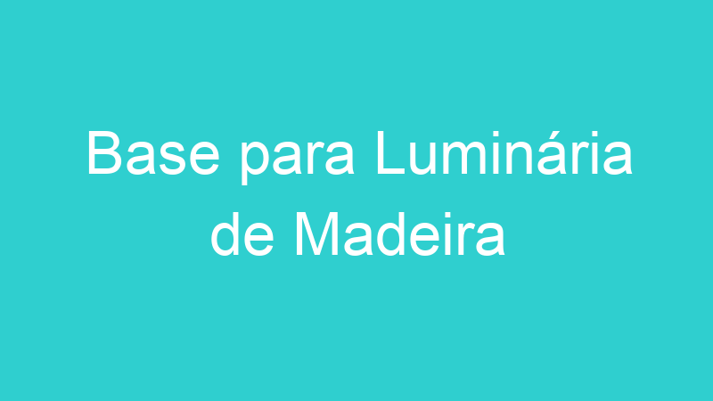 Base para Luminária de Madeira