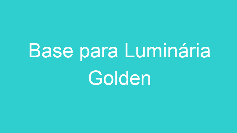 Base para Luminária Golden