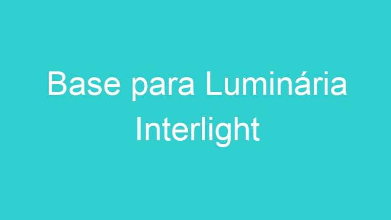 Base para Luminária Interlight