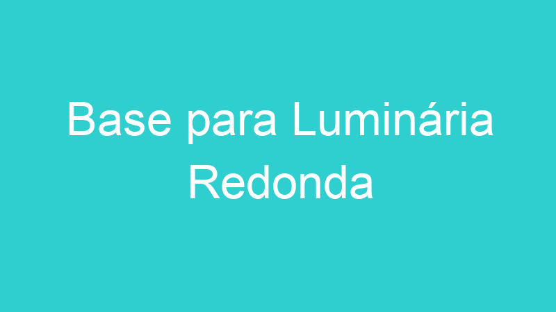 Base para Luminária Redonda
