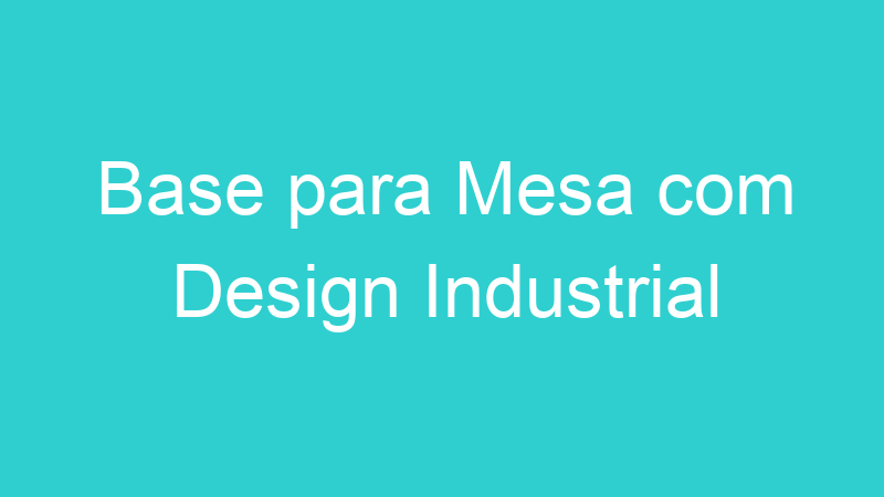 Base para Mesa com Design Industrial