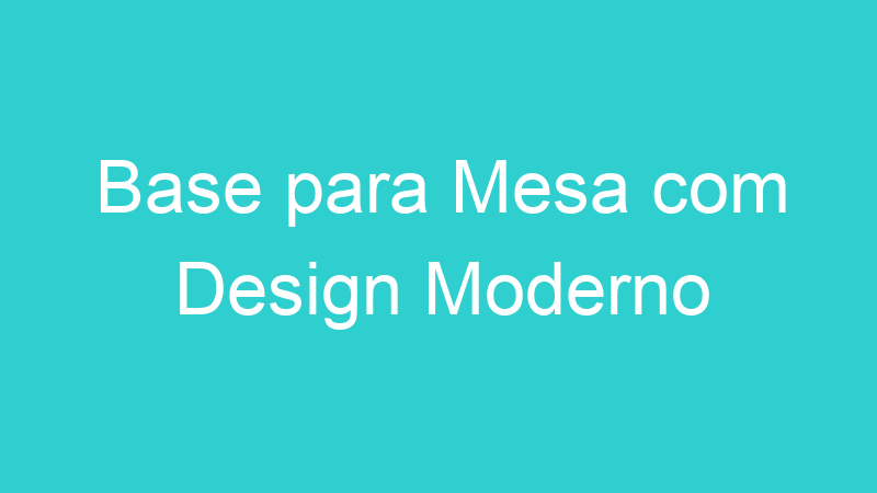 Base para Mesa com Design Moderno
