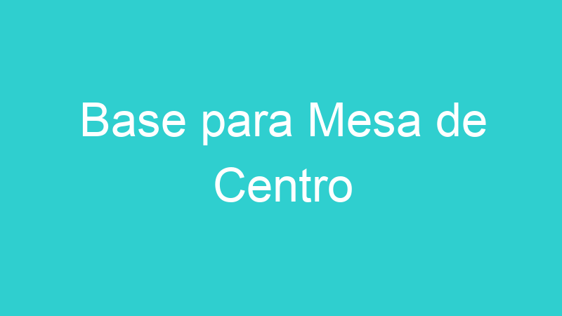 Base para Mesa de Centro