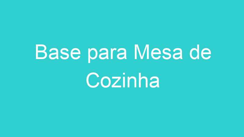 Base para Mesa de Cozinha