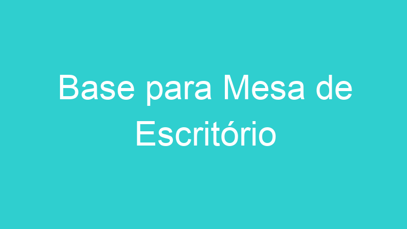 Base para Mesa de Escritório