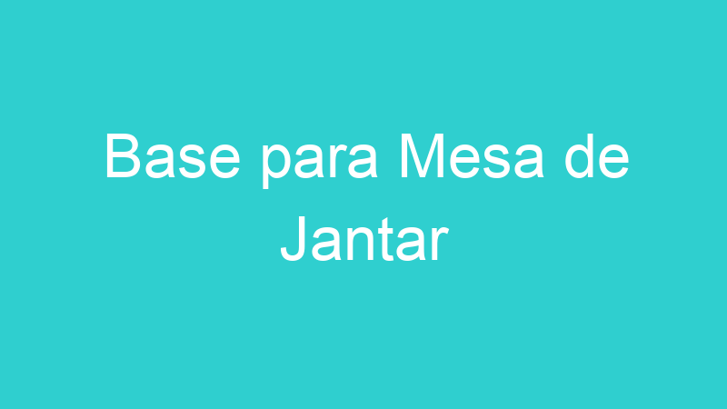 Base para Mesa de Jantar