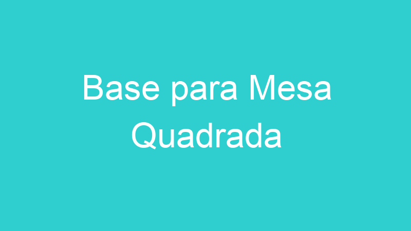 Base para Mesa Quadrada