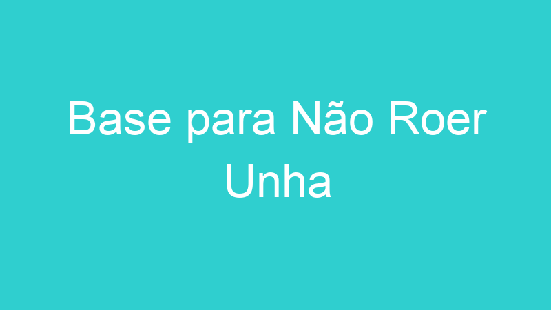 Base para Não Roer Unha