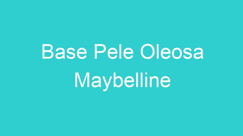 Base Pele Oleosa Maybelline