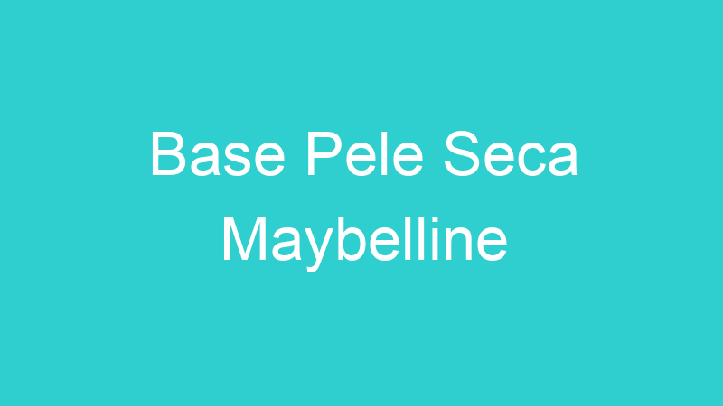 Base Pele Seca Maybelline