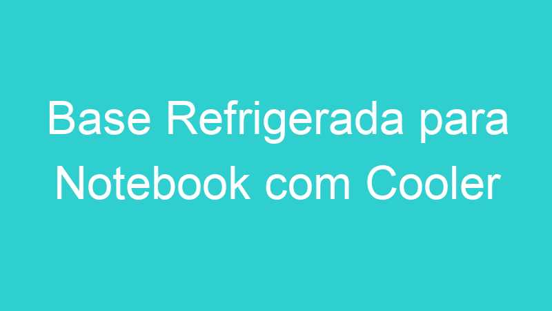 Base Refrigerada para Notebook com Cooler