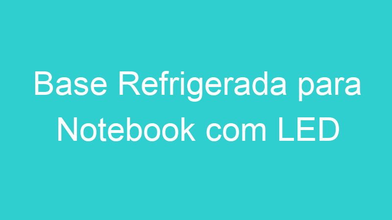 Base Refrigerada para Notebook com LED